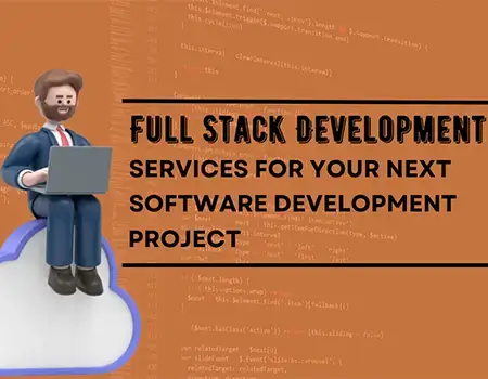 Get End-to-End Full Stack Development Services for Your Next Software Development Project